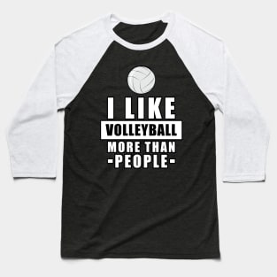 I Like Volleyball More Than People - Funny Quote Baseball T-Shirt